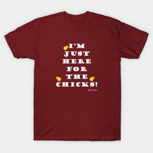 I'm Just Here For The Chicks! T-Shirt